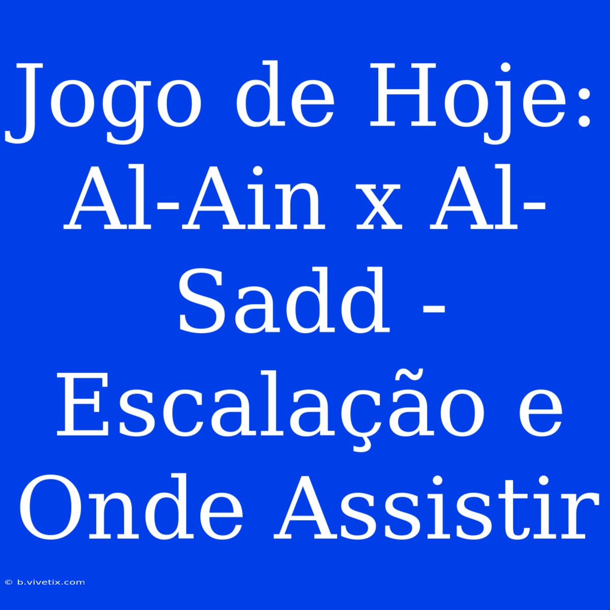 Jogo De Hoje: Al-Ain X Al-Sadd - Escalação E Onde Assistir