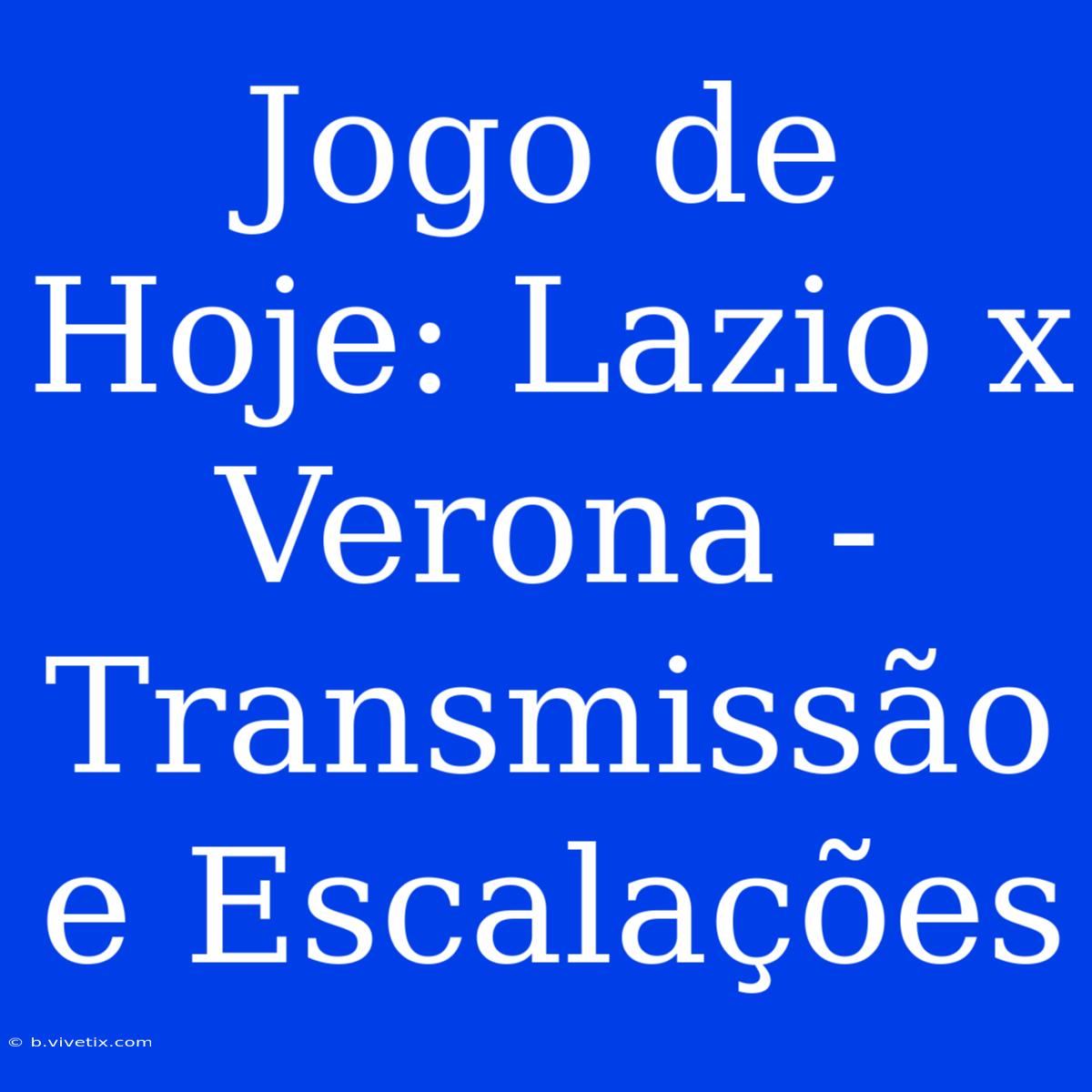 Jogo De Hoje: Lazio X Verona - Transmissão E Escalações