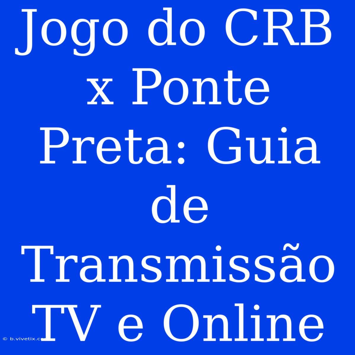 Jogo Do CRB X Ponte Preta: Guia De Transmissão TV E Online