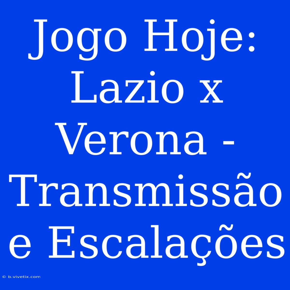 Jogo Hoje: Lazio X Verona - Transmissão E Escalações