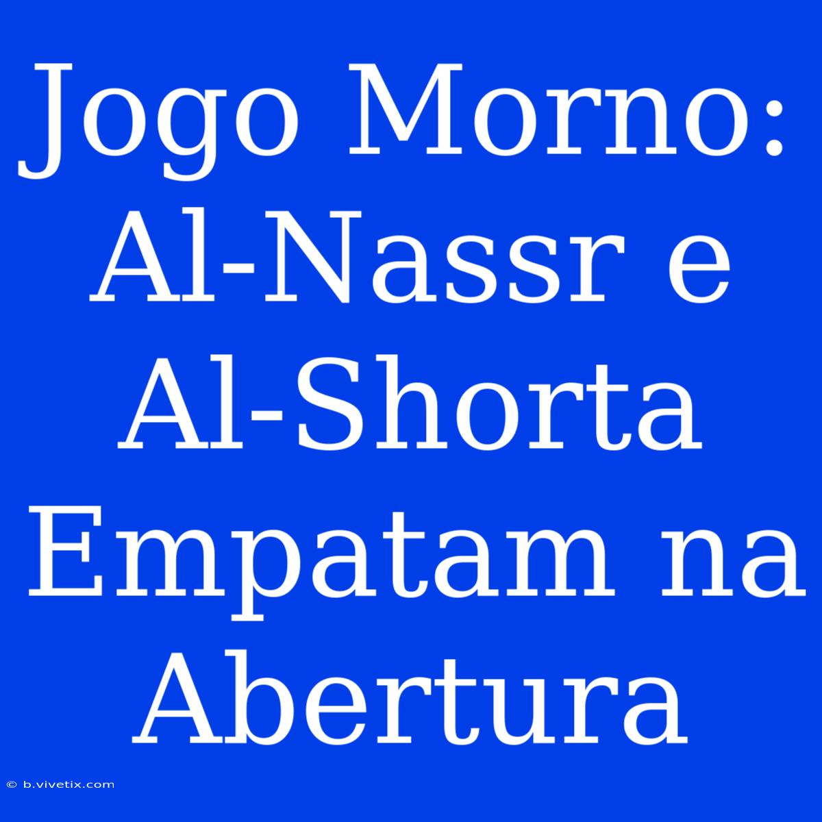 Jogo Morno: Al-Nassr E Al-Shorta Empatam Na Abertura