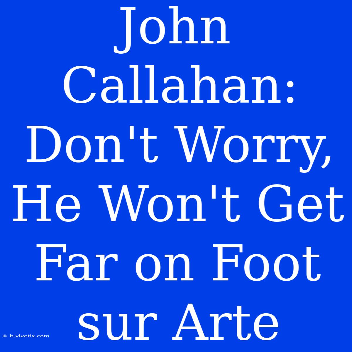 John Callahan: Don't Worry, He Won't Get Far On Foot Sur Arte