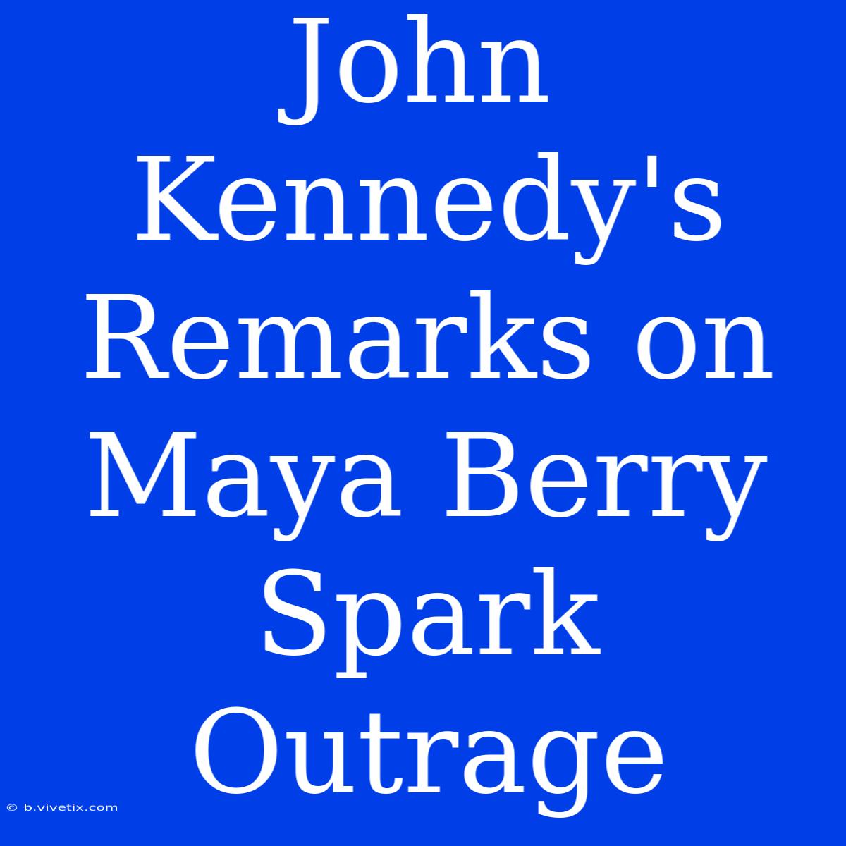 John Kennedy's Remarks On Maya Berry Spark Outrage