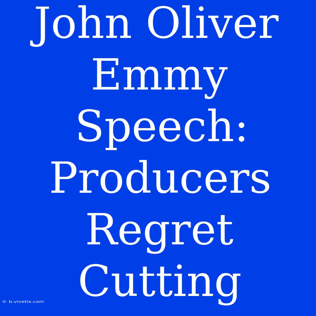 John Oliver Emmy Speech: Producers Regret Cutting  