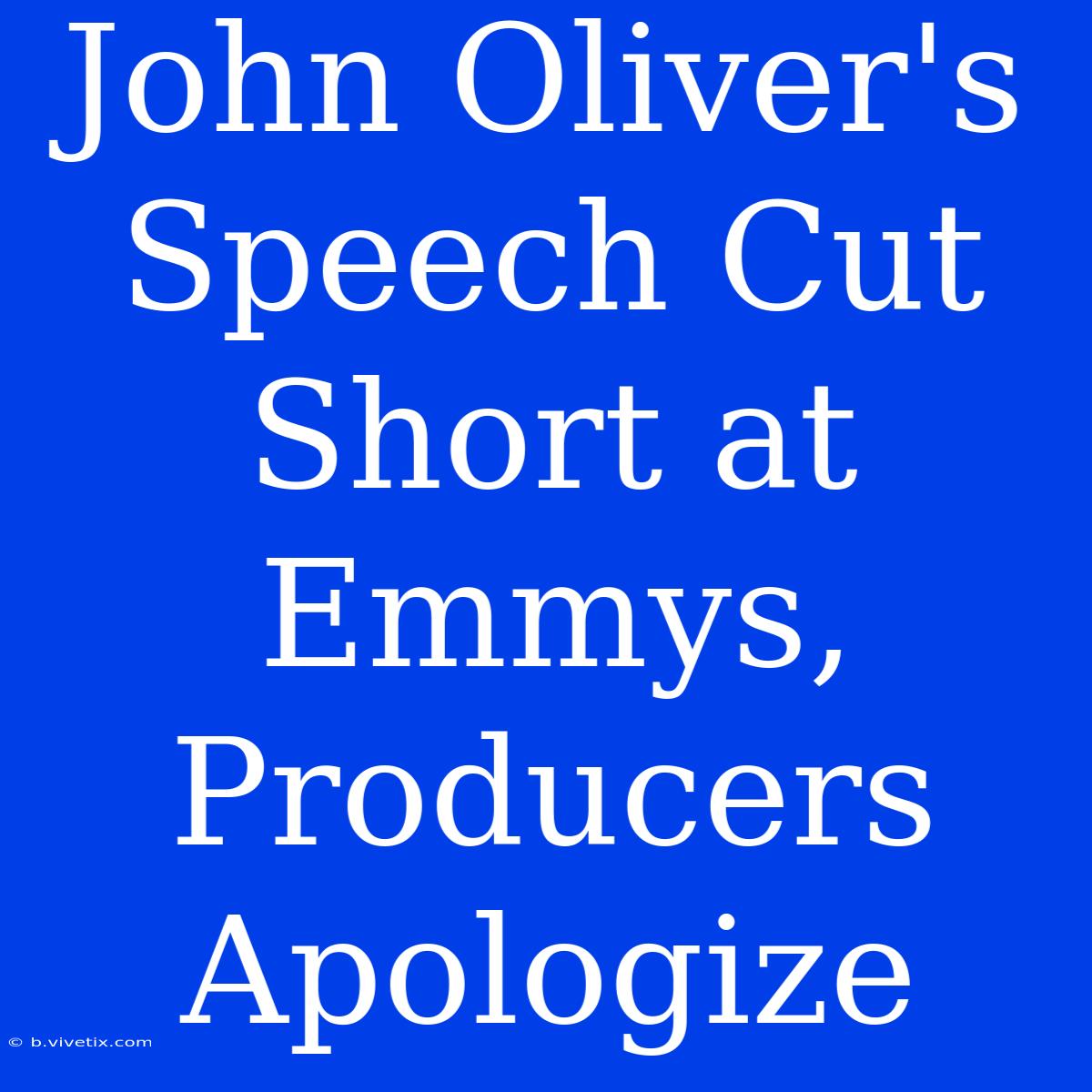 John Oliver's Speech Cut Short At Emmys, Producers Apologize