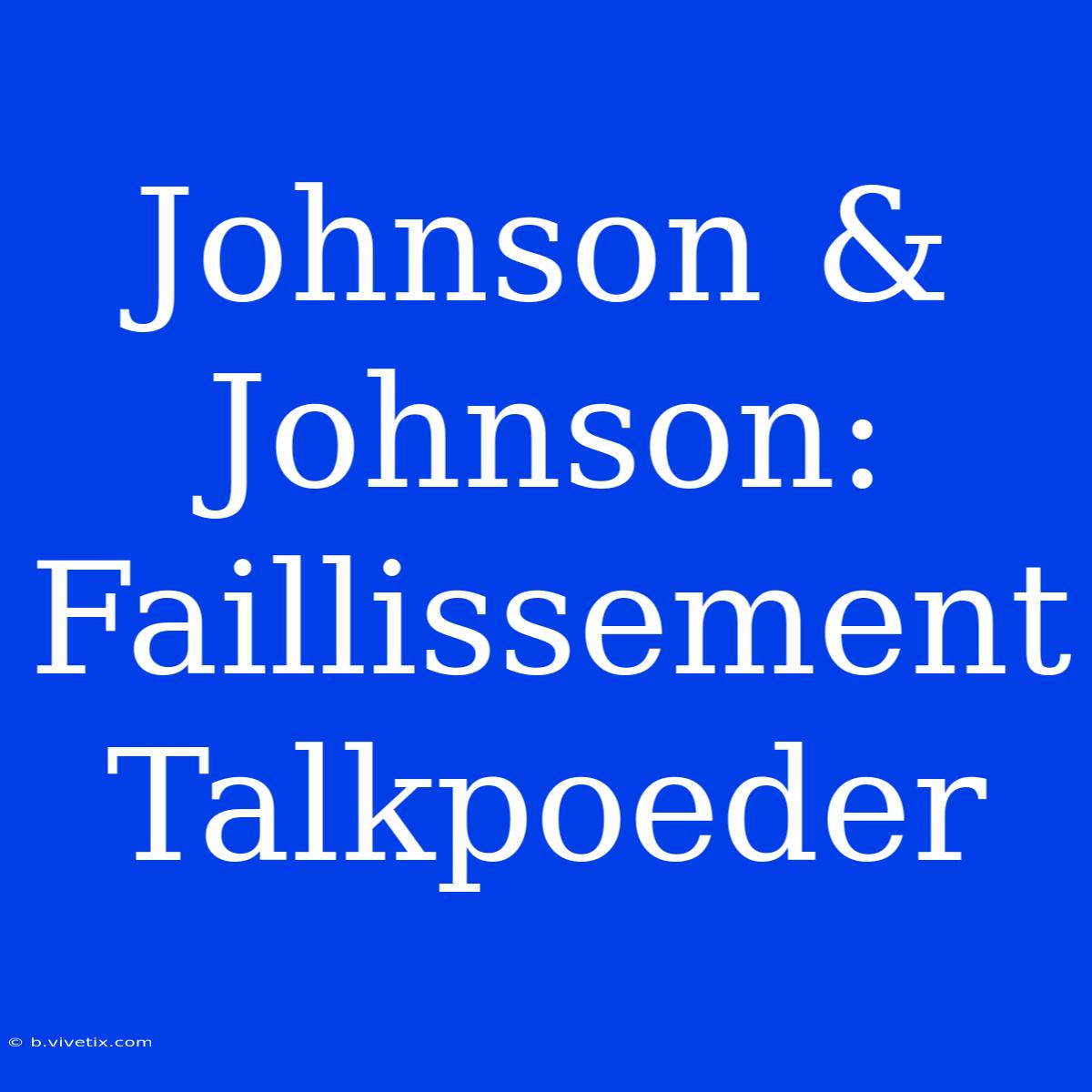 Johnson & Johnson: Faillissement Talkpoeder