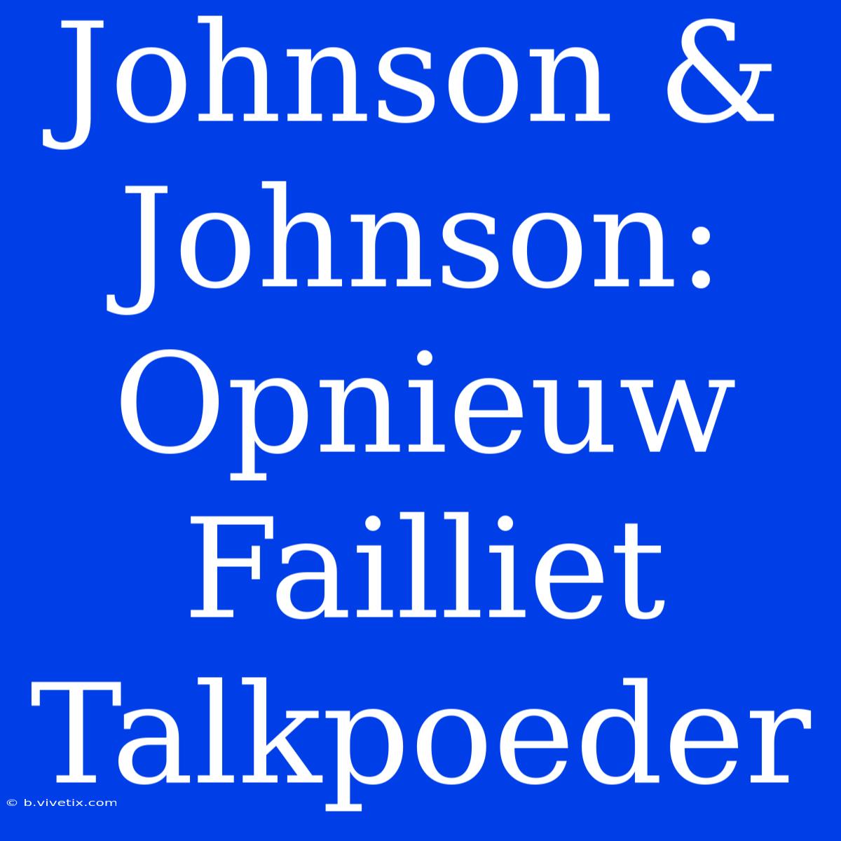 Johnson & Johnson: Opnieuw Failliet Talkpoeder