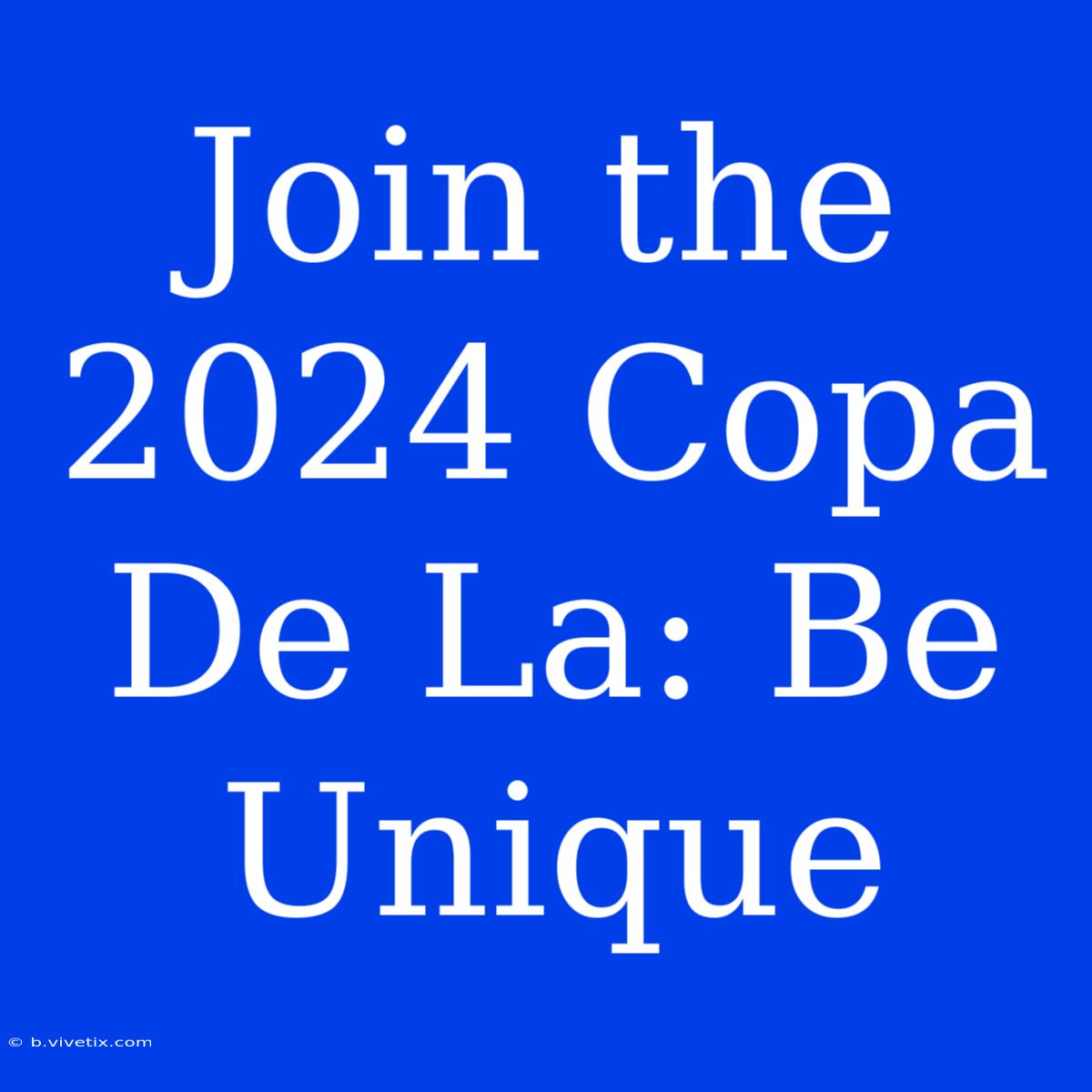 Join The 2024 Copa De La: Be Unique