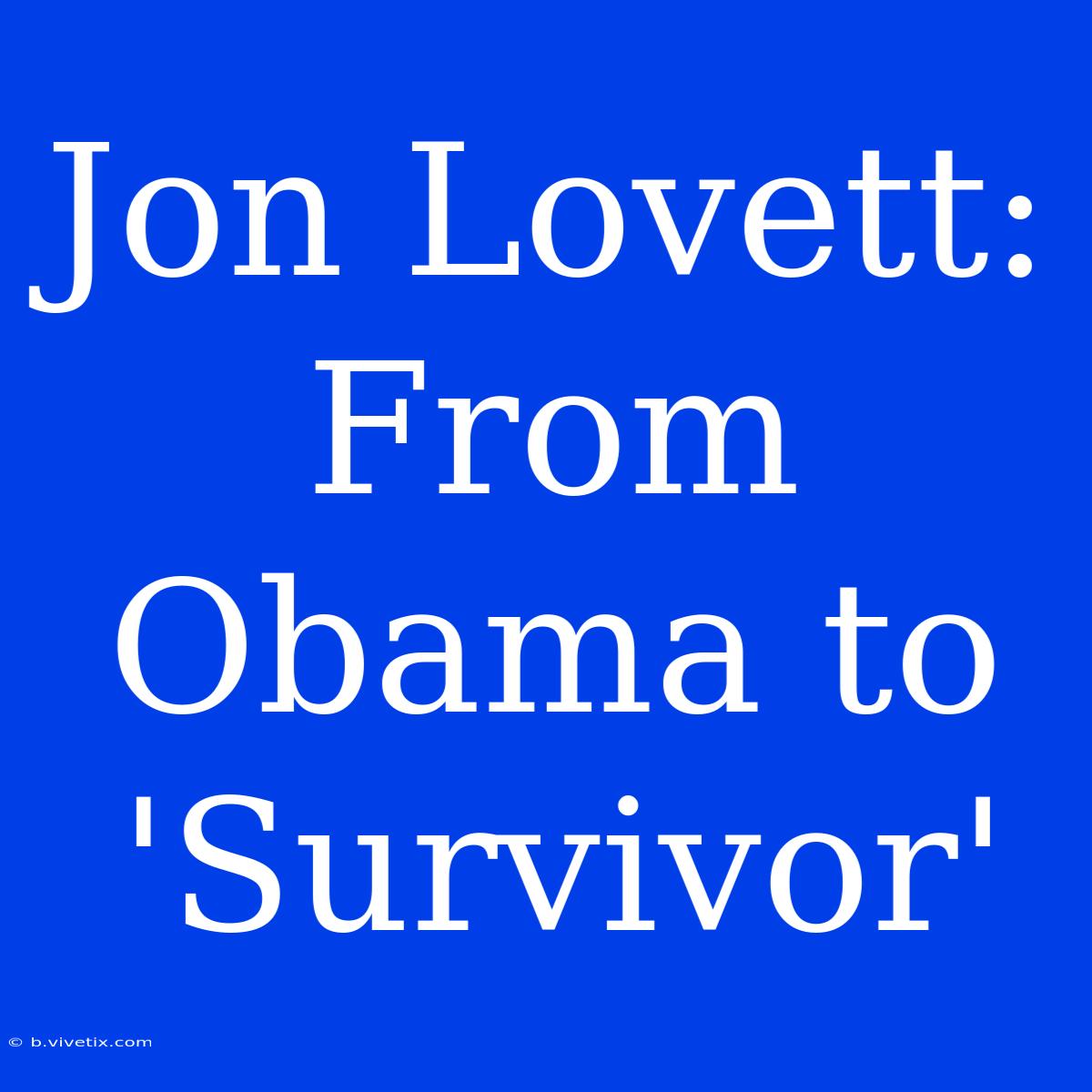 Jon Lovett: From Obama To 'Survivor'