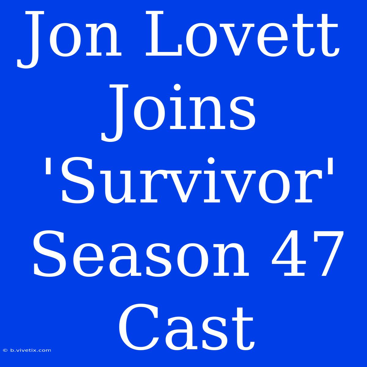 Jon Lovett Joins 'Survivor' Season 47 Cast