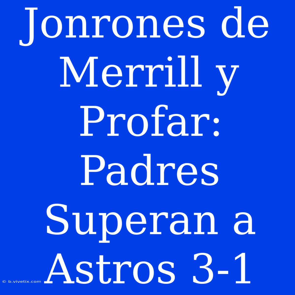 Jonrones De Merrill Y Profar: Padres Superan A Astros 3-1