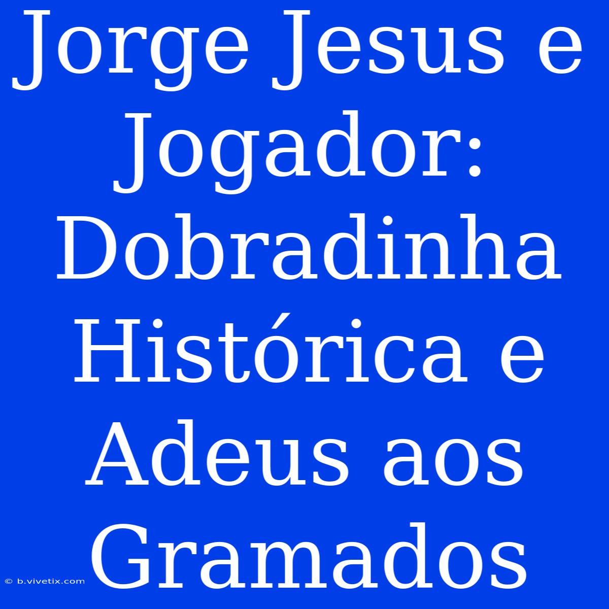 Jorge Jesus E Jogador: Dobradinha Histórica E Adeus Aos Gramados