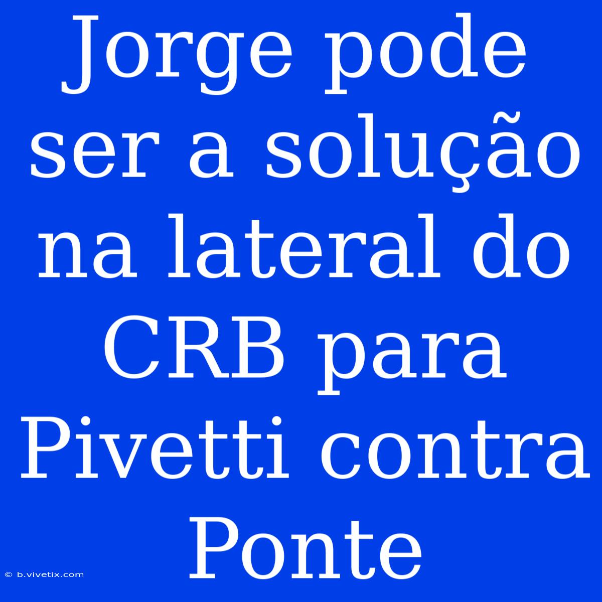 Jorge Pode Ser A Solução Na Lateral Do CRB Para Pivetti Contra Ponte 