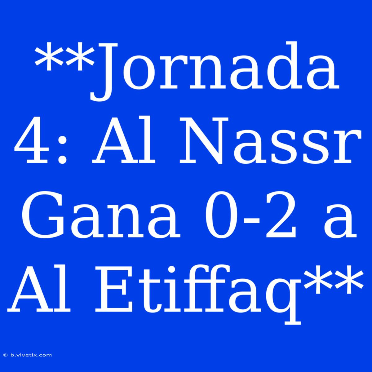 **Jornada 4: Al Nassr Gana 0-2 A Al Etiffaq**