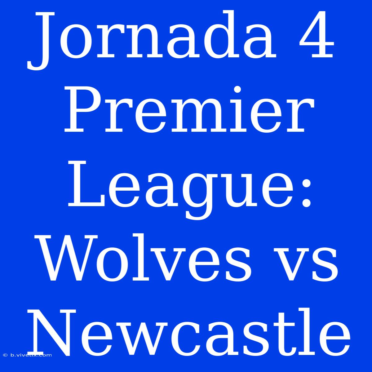 Jornada 4 Premier League: Wolves Vs Newcastle