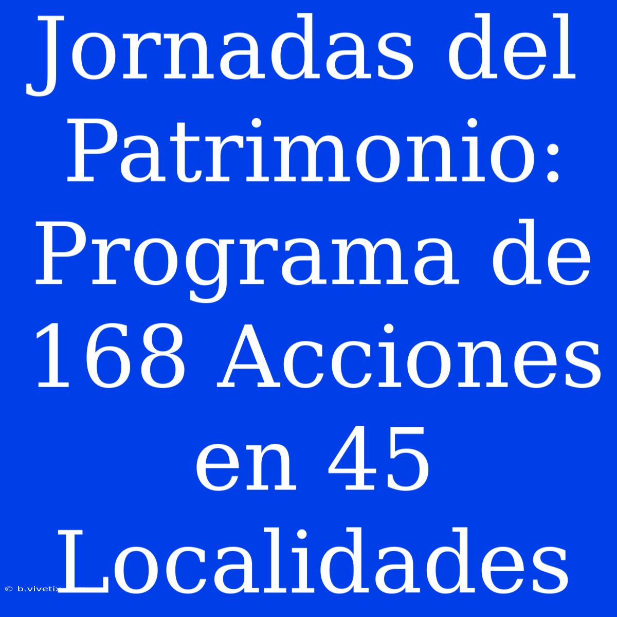 Jornadas Del Patrimonio: Programa De 168 Acciones En 45 Localidades