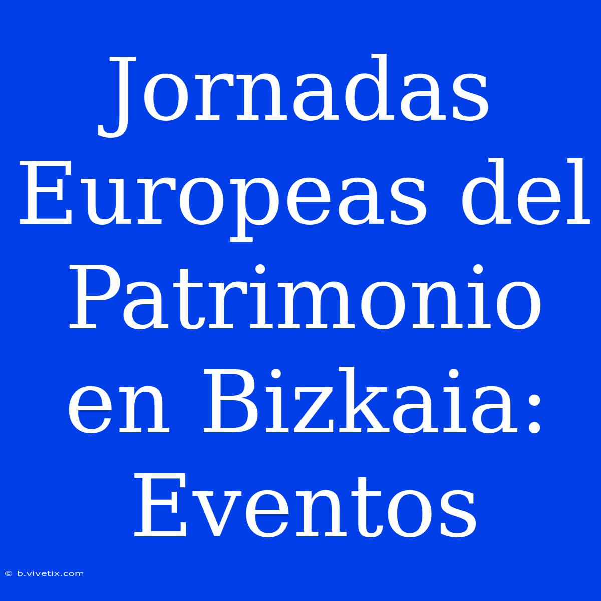 Jornadas Europeas Del Patrimonio En Bizkaia: Eventos