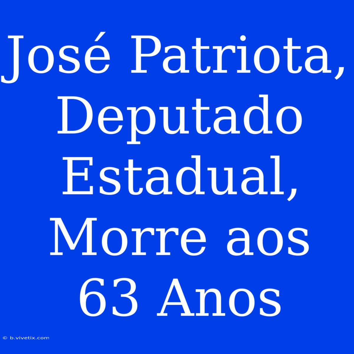 José Patriota, Deputado Estadual, Morre Aos 63 Anos