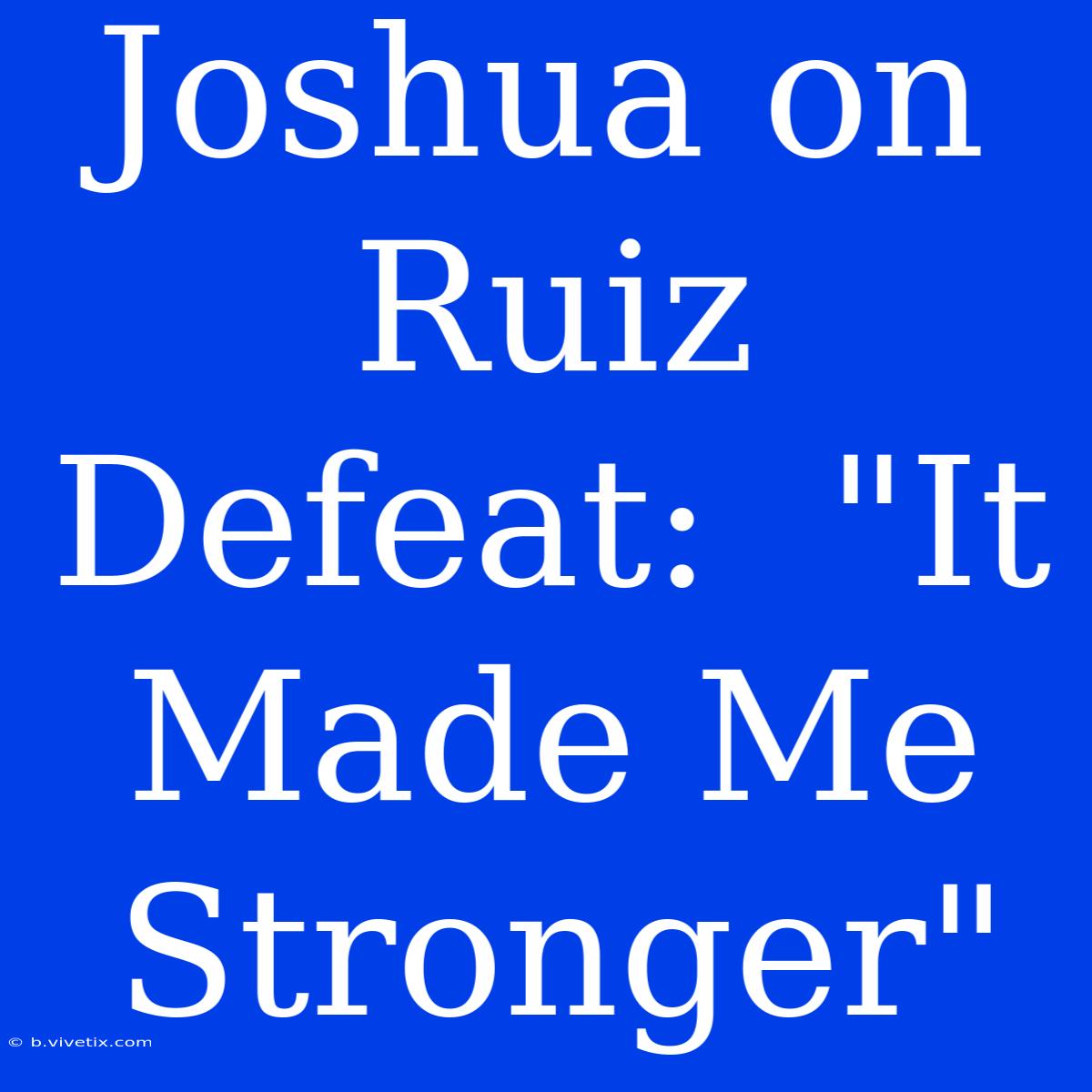 Joshua On Ruiz Defeat:  