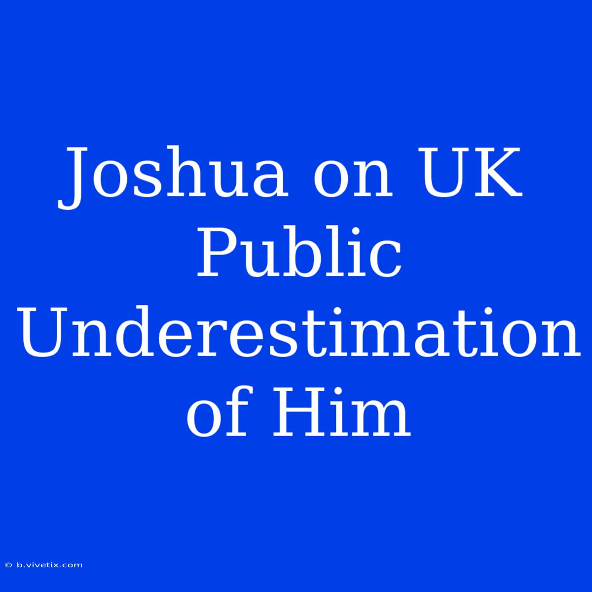 Joshua On UK Public Underestimation Of Him