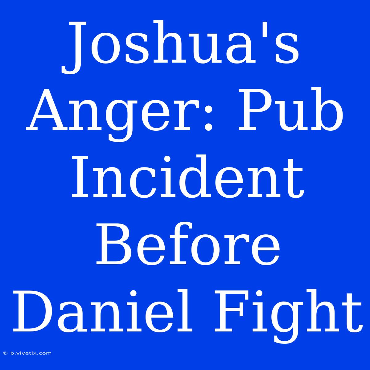 Joshua's Anger: Pub Incident Before Daniel Fight