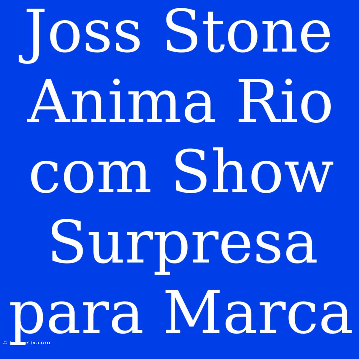 Joss Stone Anima Rio Com Show Surpresa Para Marca