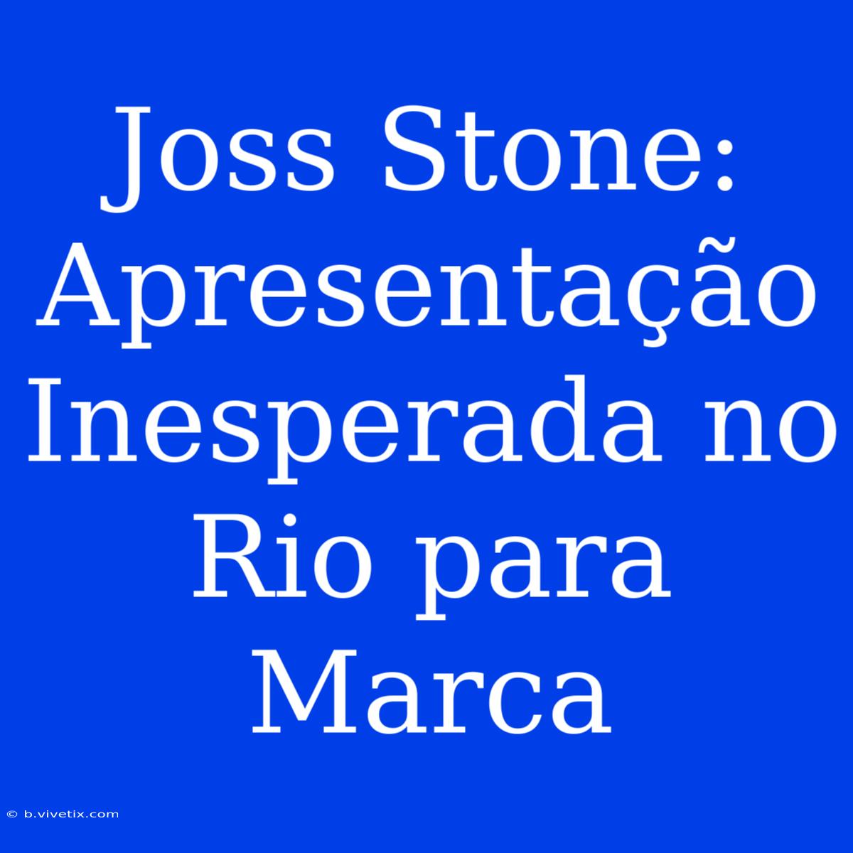 Joss Stone: Apresentação Inesperada No Rio Para Marca