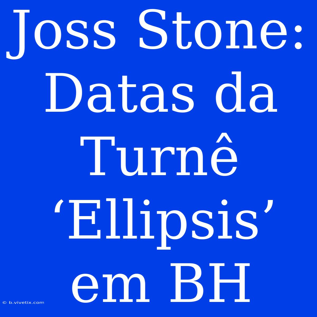 Joss Stone: Datas Da Turnê ‘Ellipsis’ Em BH