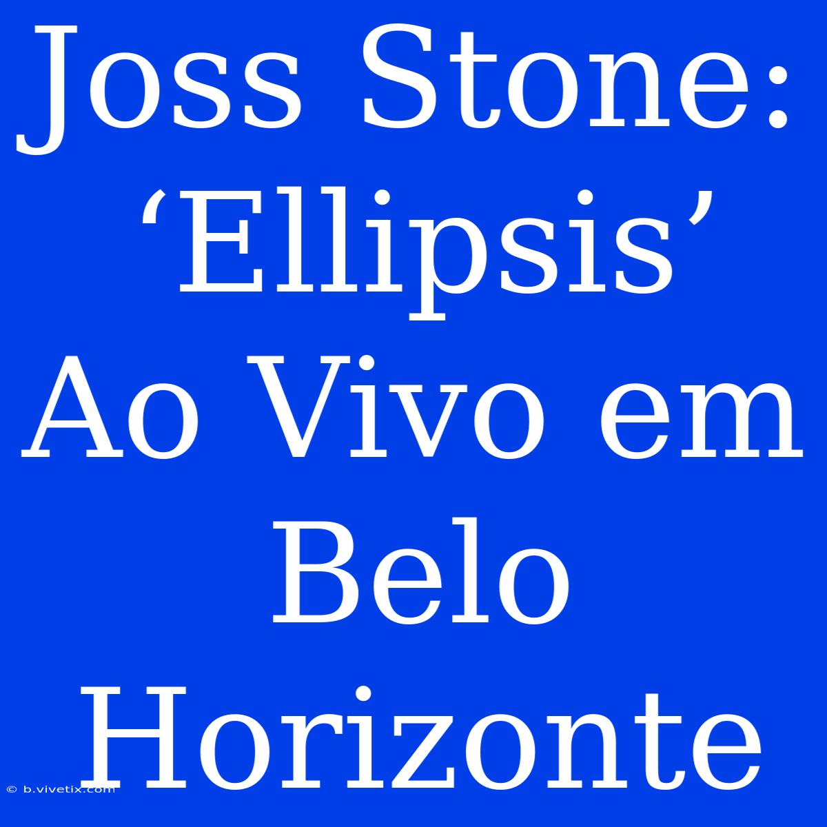 Joss Stone: ‘Ellipsis’ Ao Vivo Em Belo Horizonte