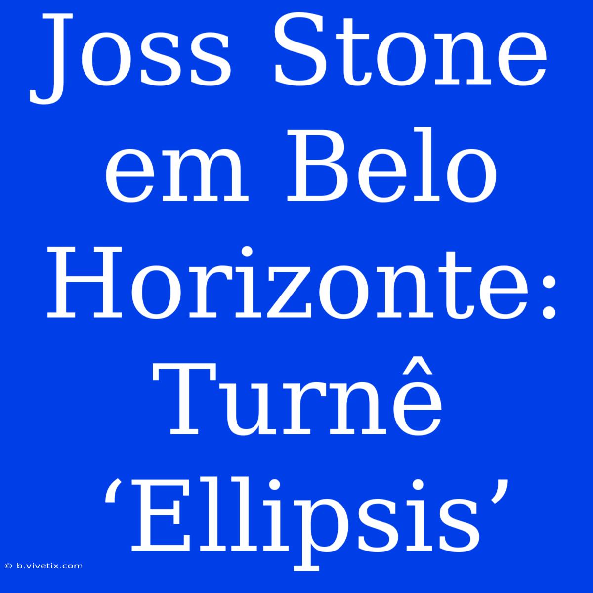 Joss Stone Em Belo Horizonte: Turnê ‘Ellipsis’