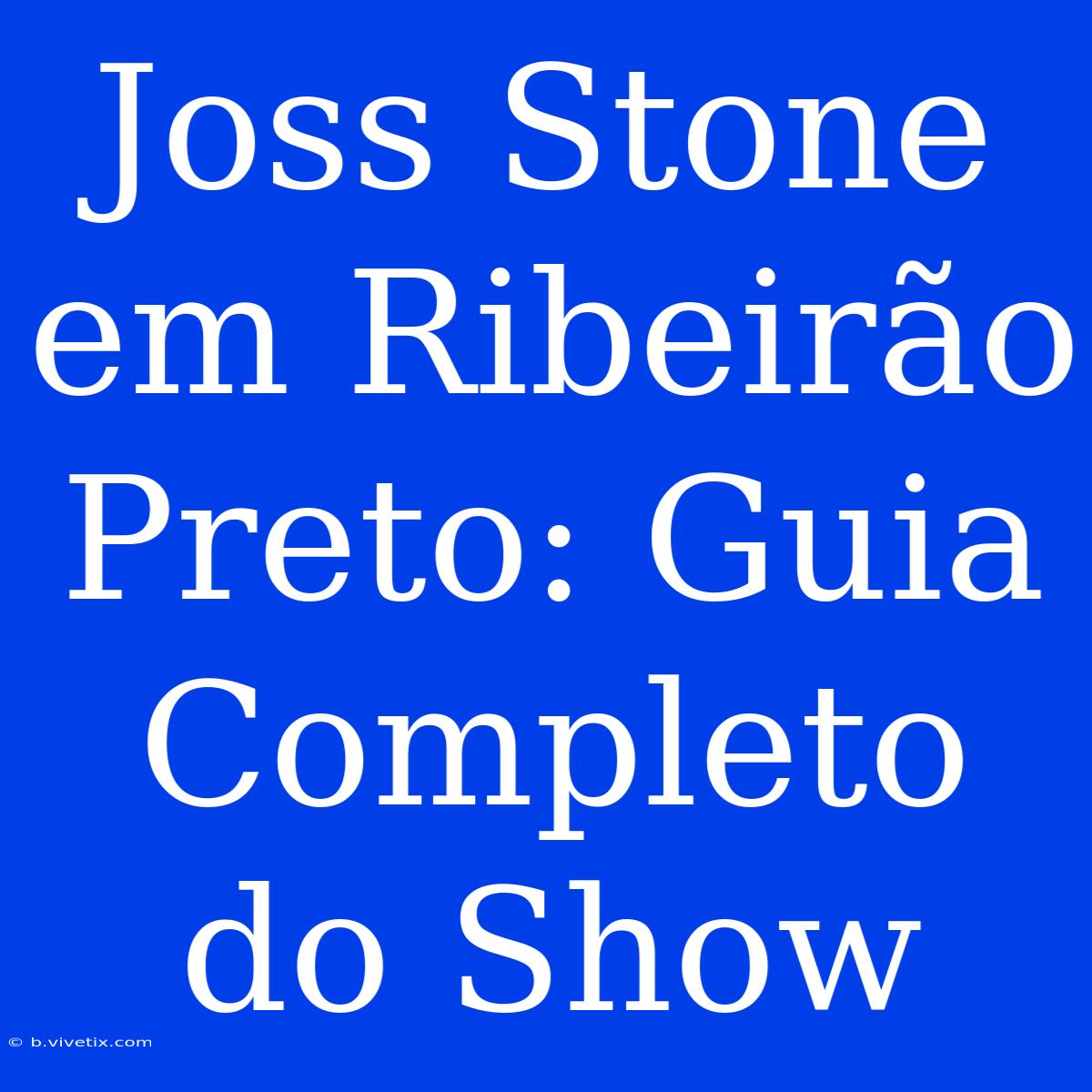 Joss Stone Em Ribeirão Preto: Guia Completo Do Show