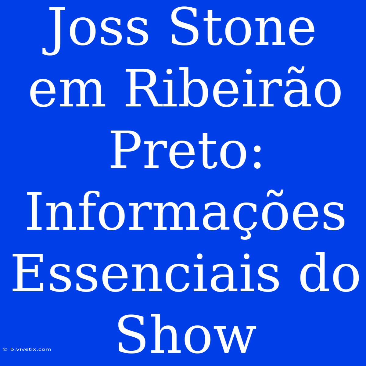 Joss Stone Em Ribeirão Preto: Informações Essenciais Do Show