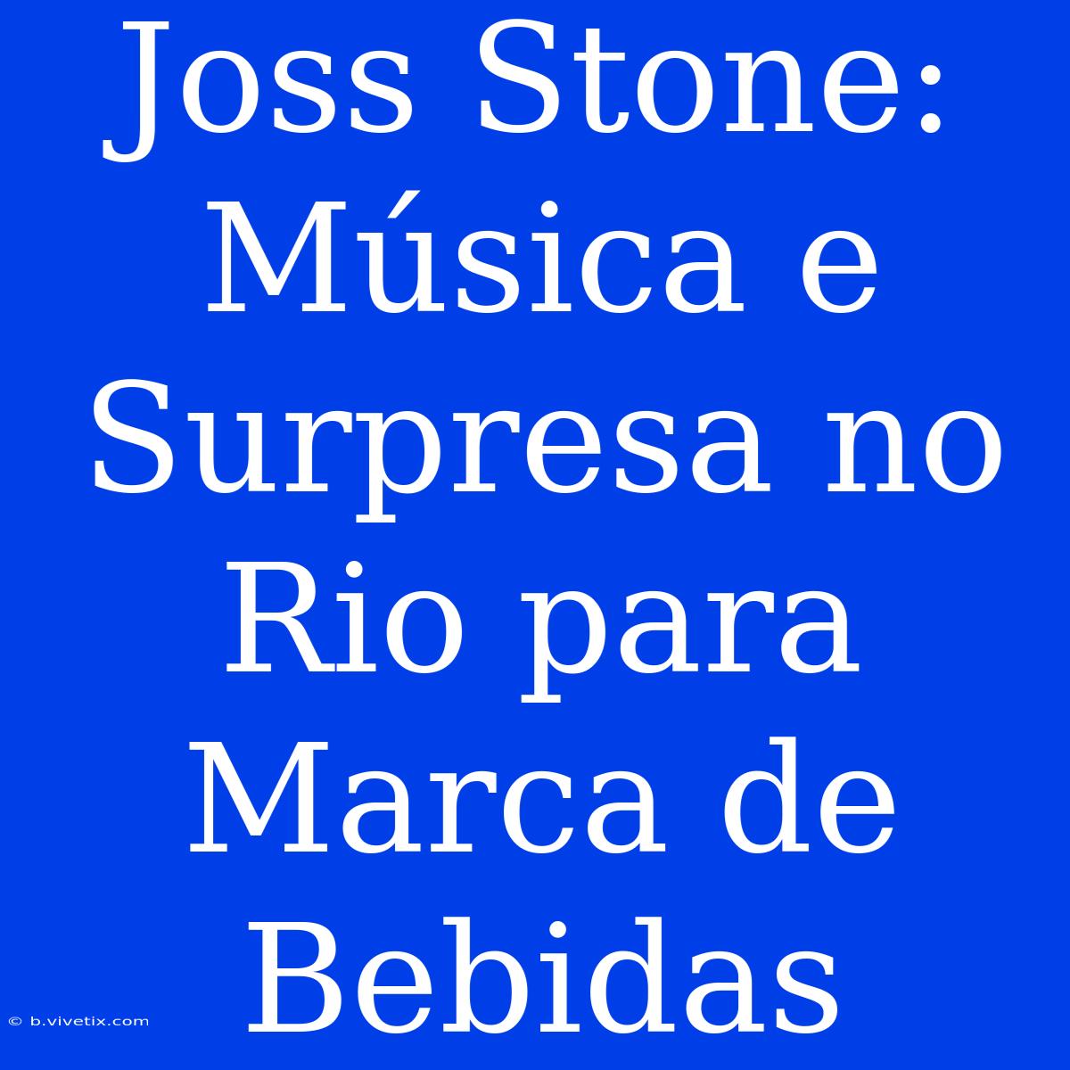 Joss Stone: Música E Surpresa No Rio Para Marca De Bebidas 