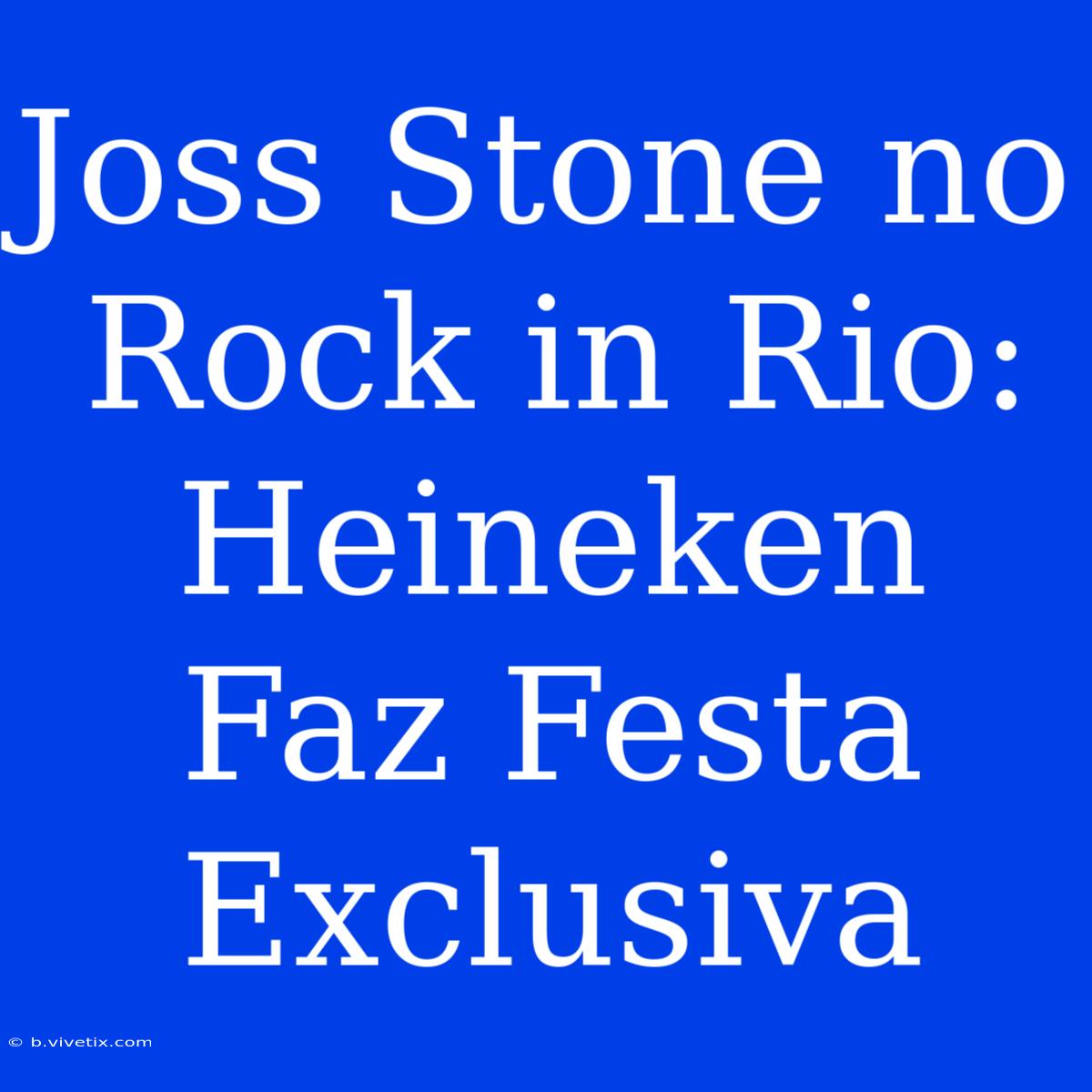 Joss Stone No Rock In Rio: Heineken Faz Festa Exclusiva