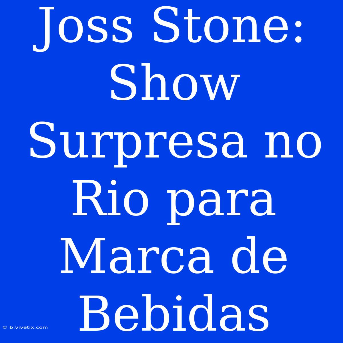 Joss Stone: Show Surpresa No Rio Para Marca De Bebidas