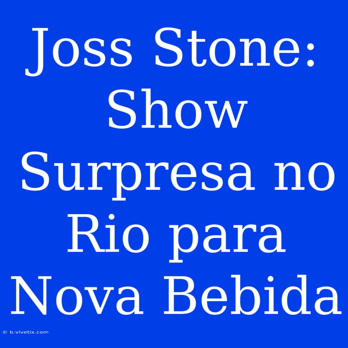 Joss Stone: Show Surpresa No Rio Para Nova Bebida