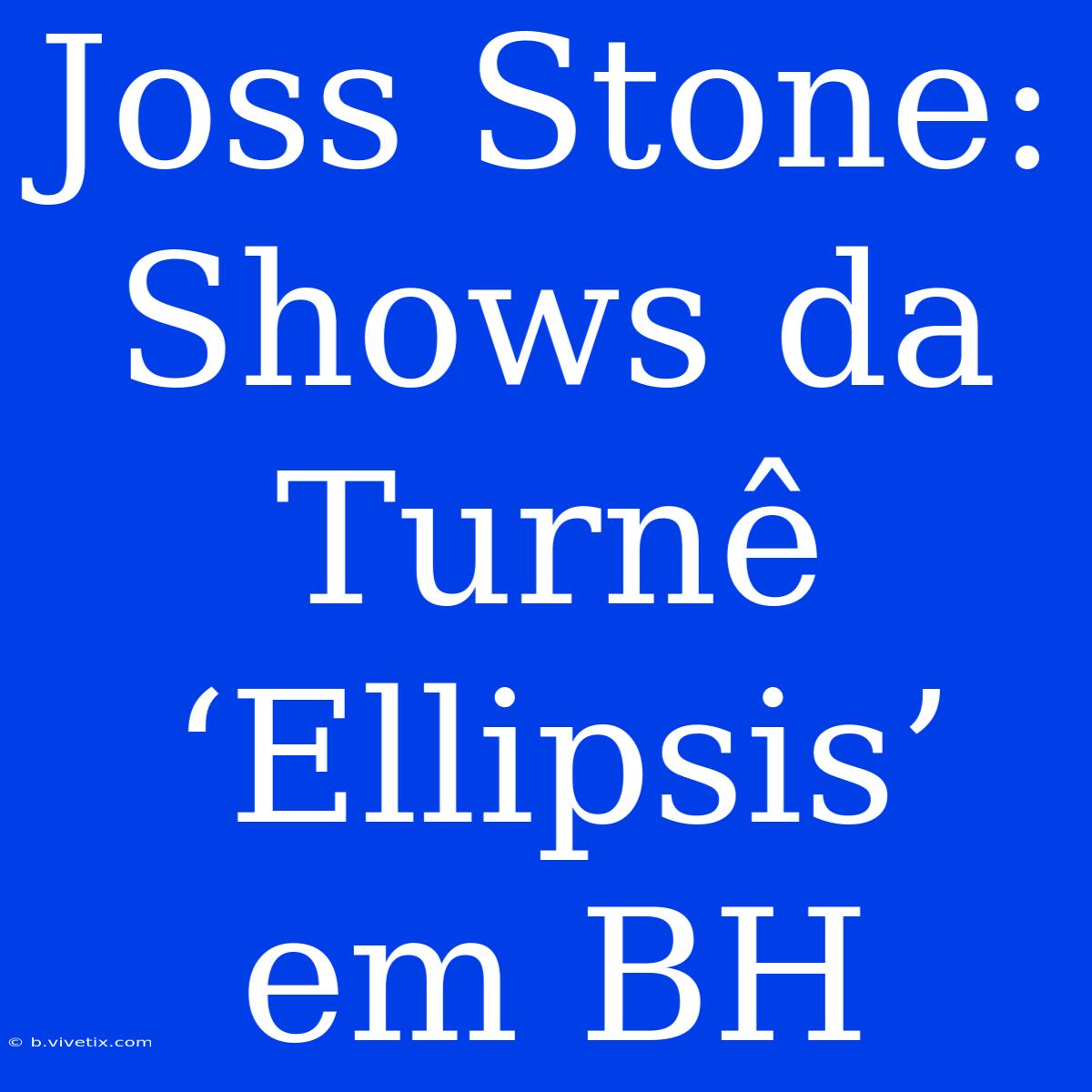 Joss Stone: Shows Da Turnê ‘Ellipsis’ Em BH