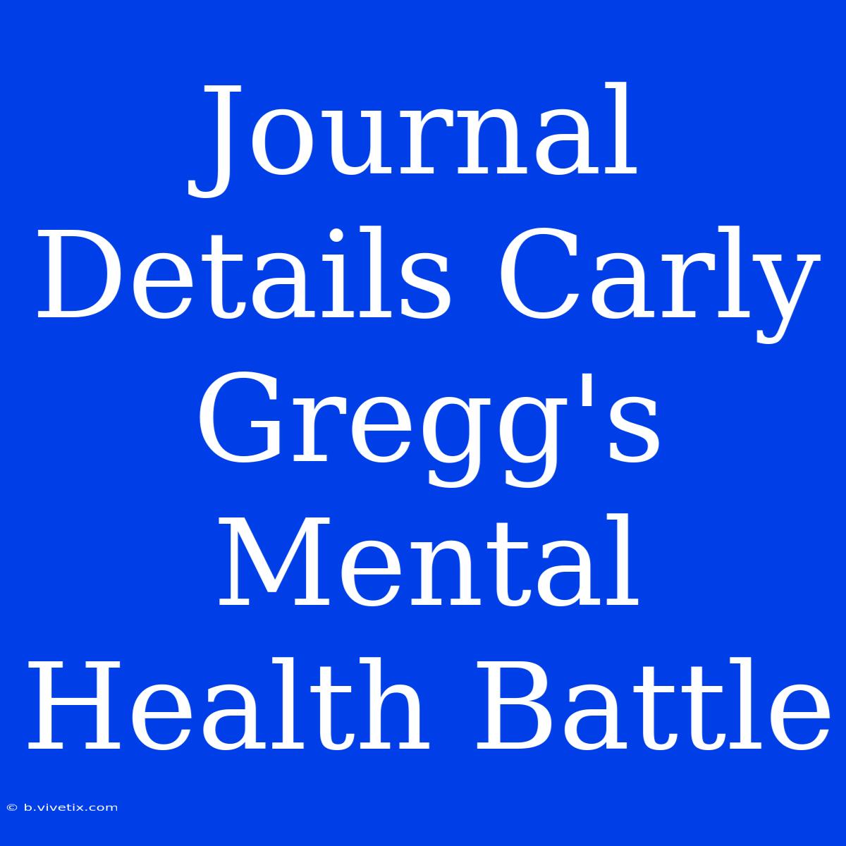 Journal Details Carly Gregg's Mental Health Battle