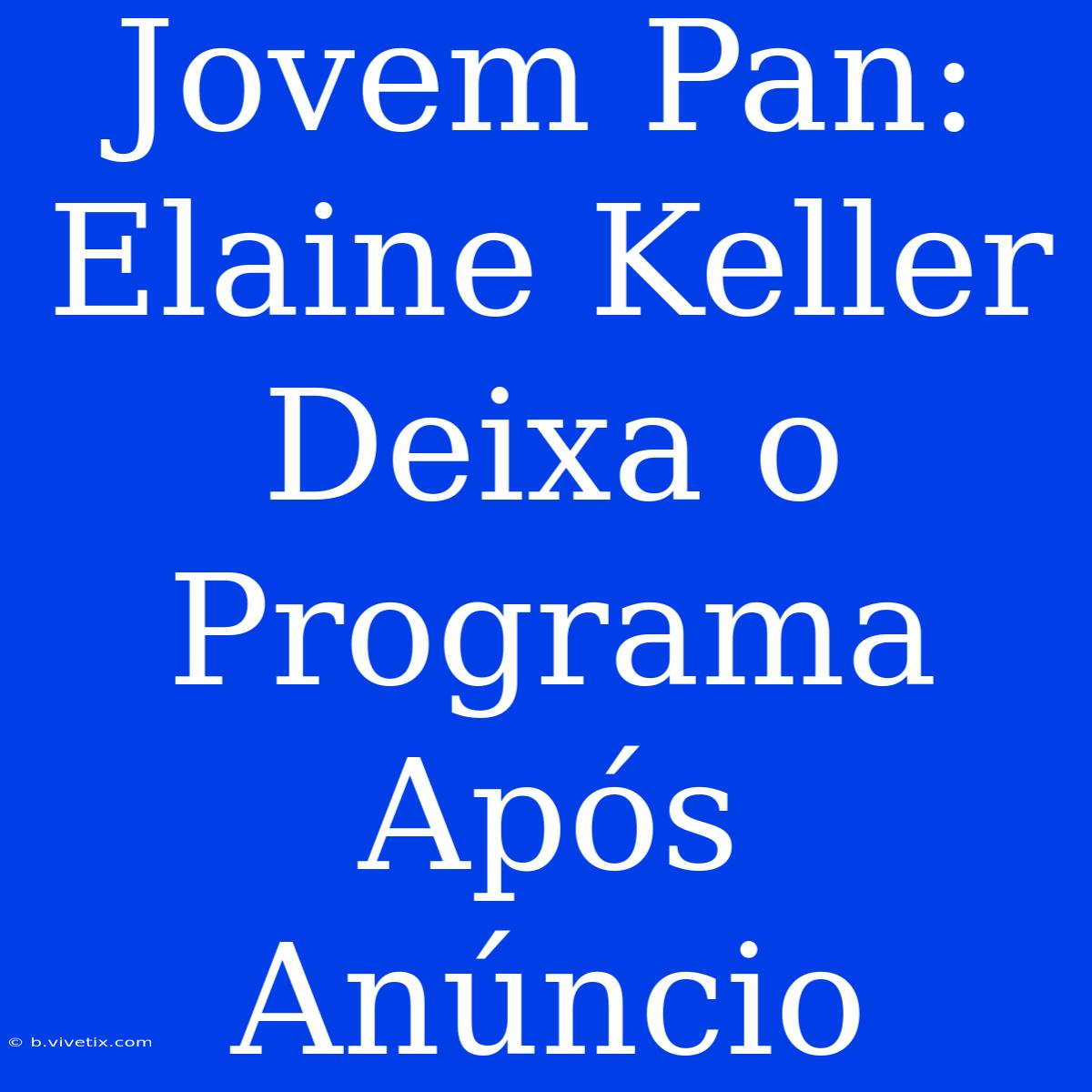 Jovem Pan: Elaine Keller Deixa O Programa Após Anúncio