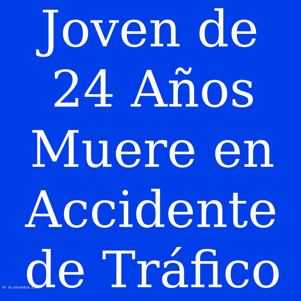 Joven De 24 Años Muere En Accidente De Tráfico