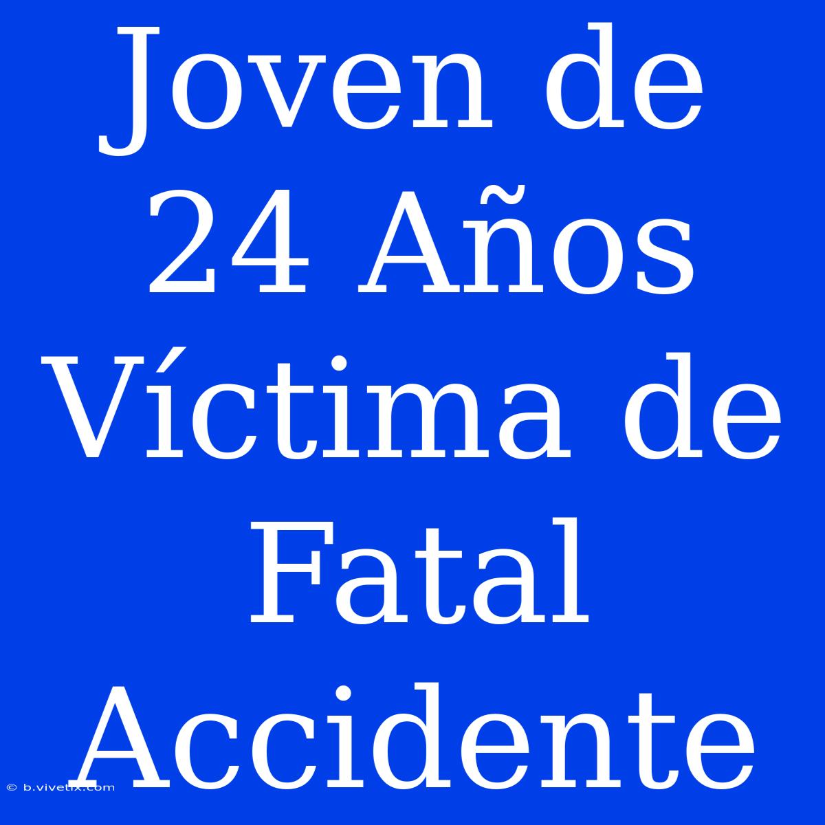 Joven De 24 Años Víctima De Fatal Accidente