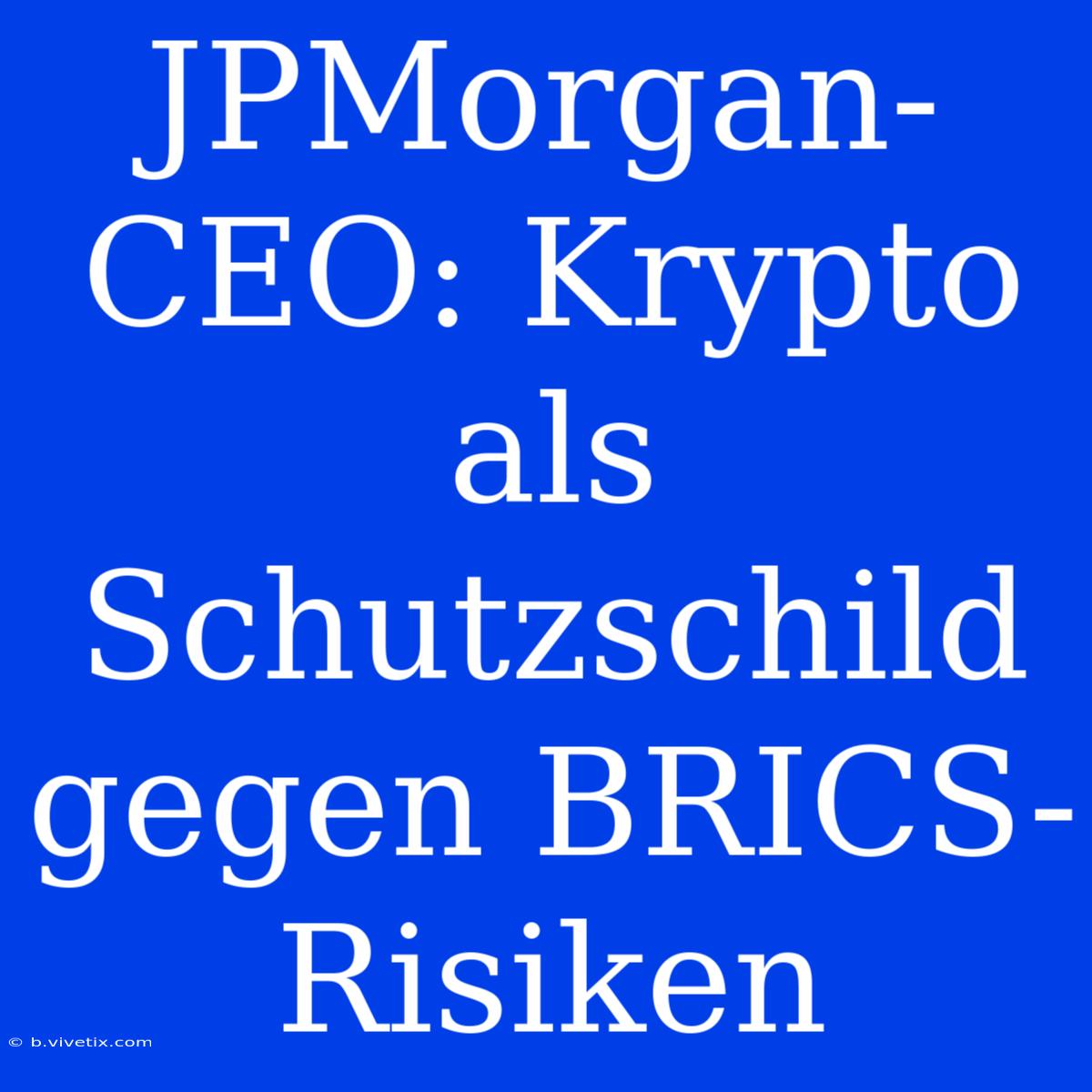 JPMorgan-CEO: Krypto Als Schutzschild Gegen BRICS-Risiken