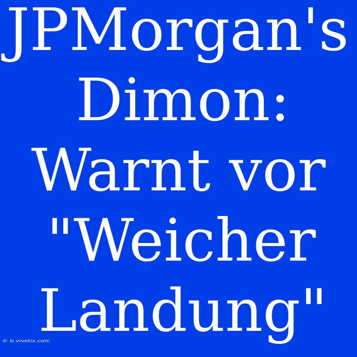 JPMorgan's Dimon: Warnt Vor 