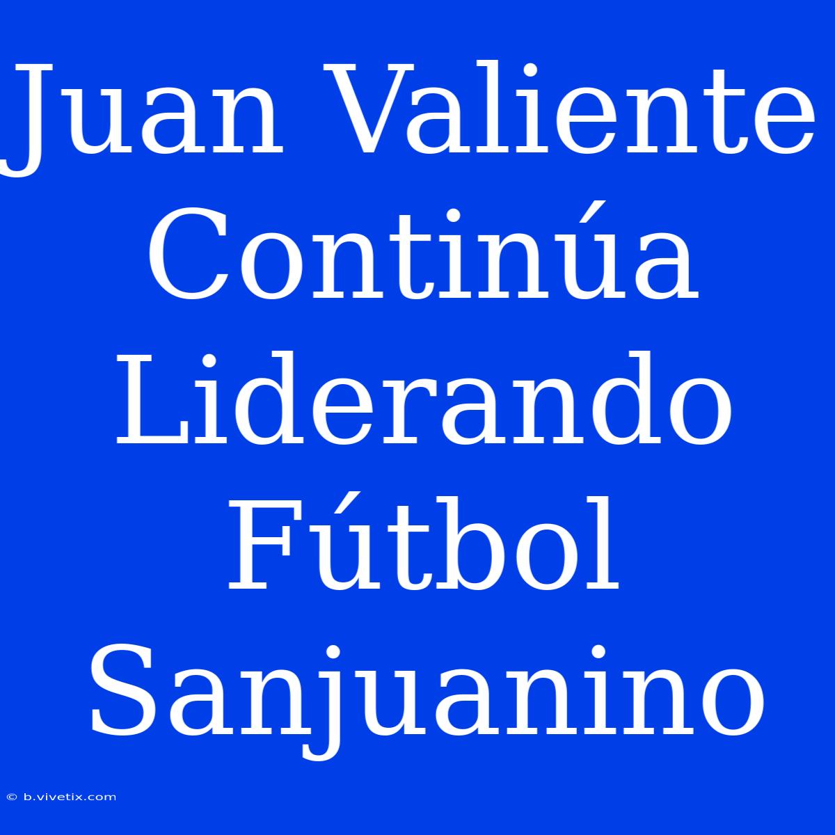 Juan Valiente Continúa Liderando Fútbol Sanjuanino