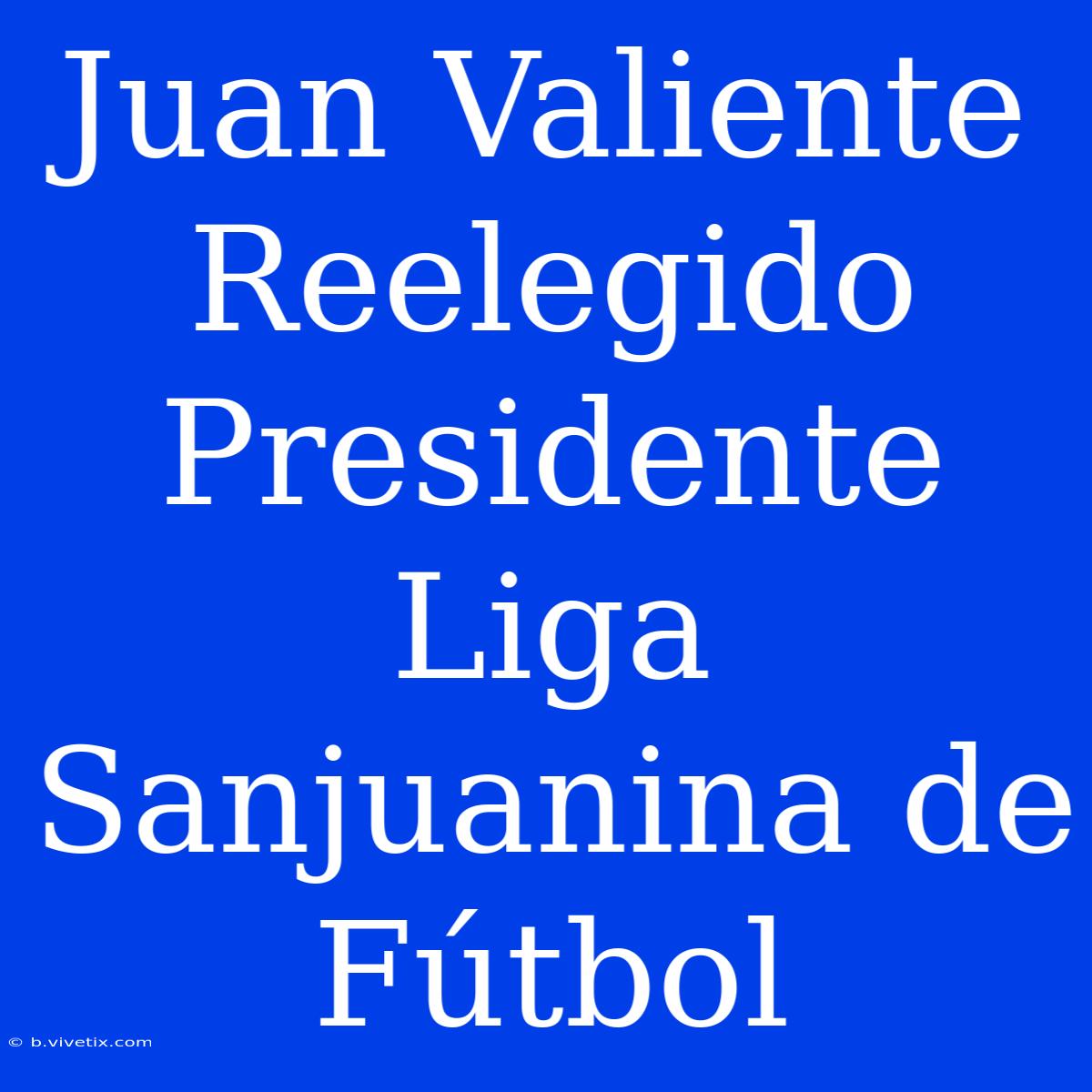 Juan Valiente Reelegido Presidente Liga Sanjuanina De Fútbol