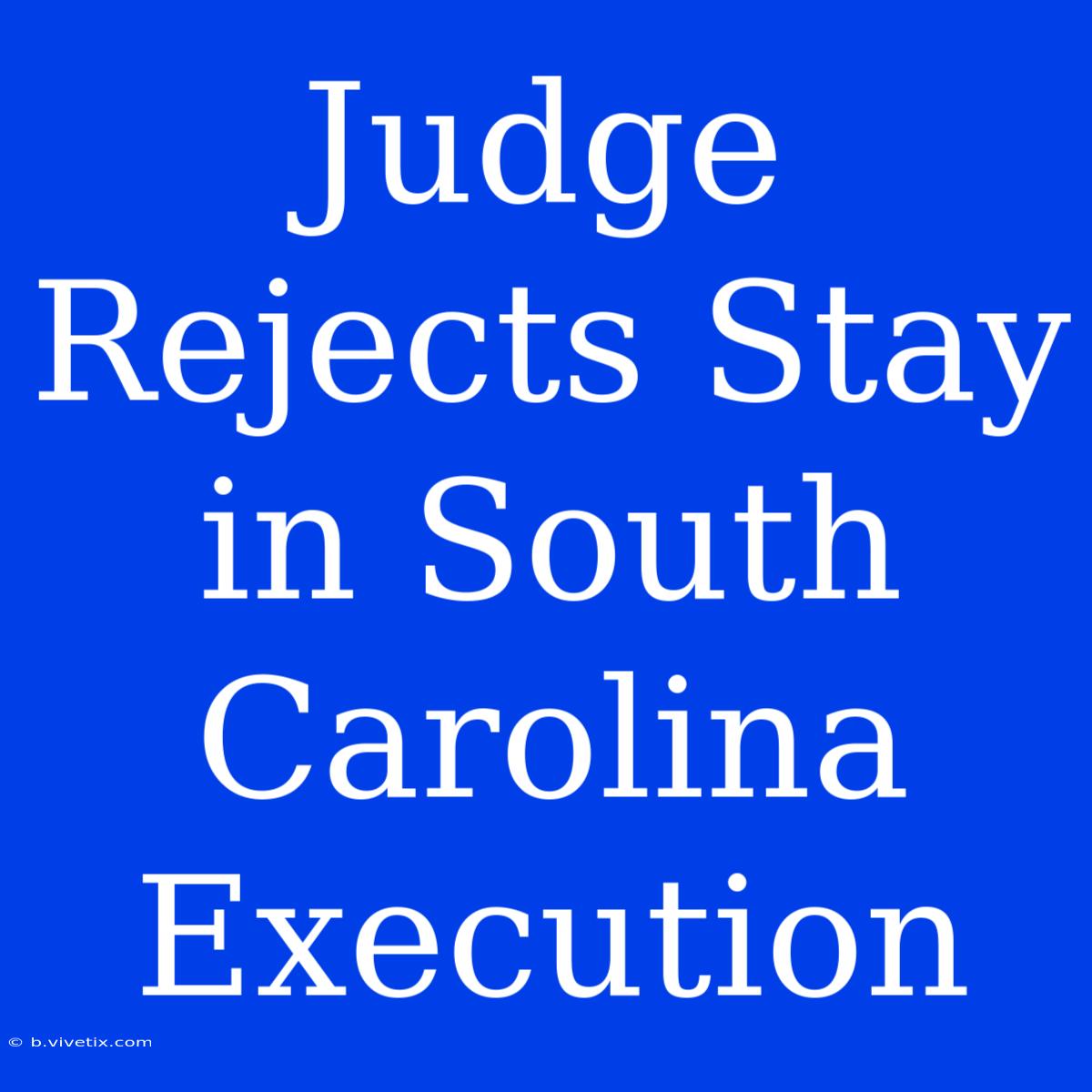 Judge Rejects Stay In South Carolina Execution