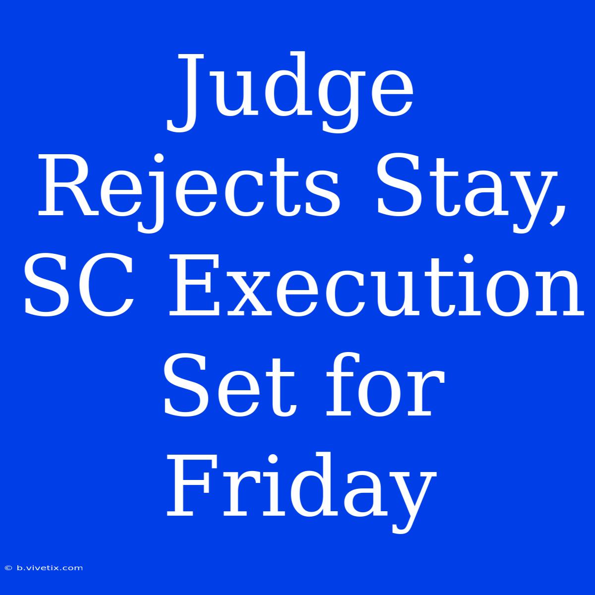 Judge Rejects Stay, SC Execution Set For Friday