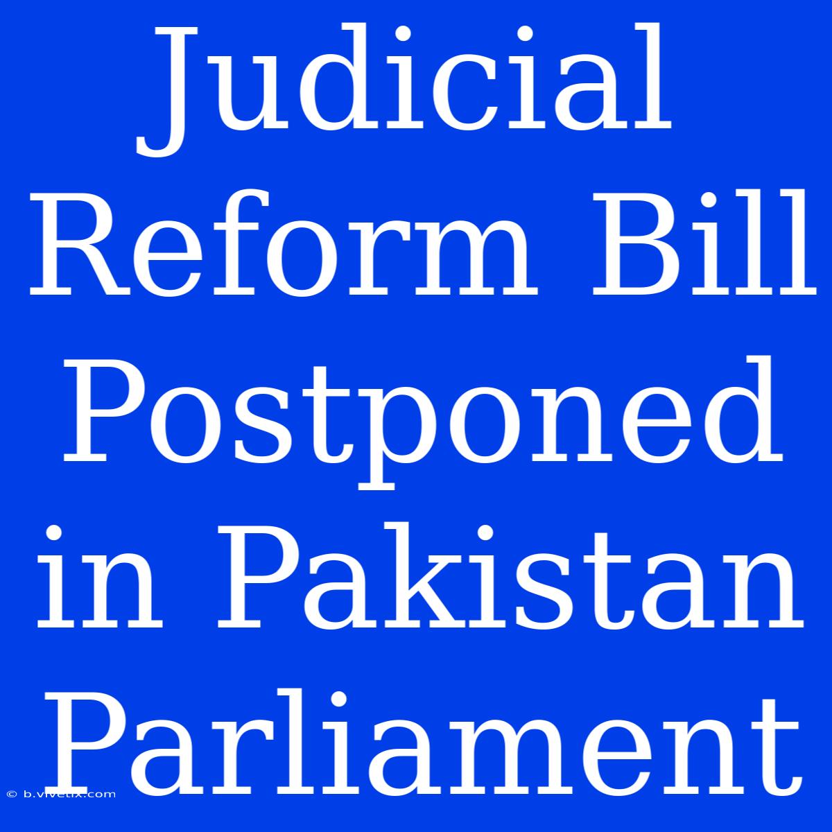 Judicial Reform Bill Postponed In Pakistan Parliament