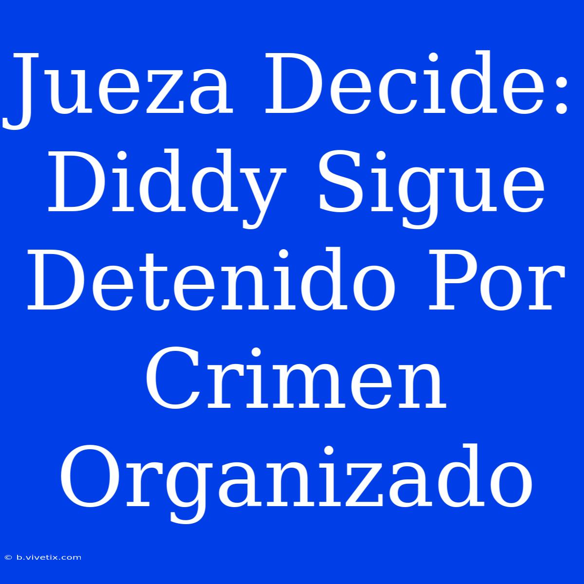 Jueza Decide: Diddy Sigue Detenido Por Crimen Organizado 