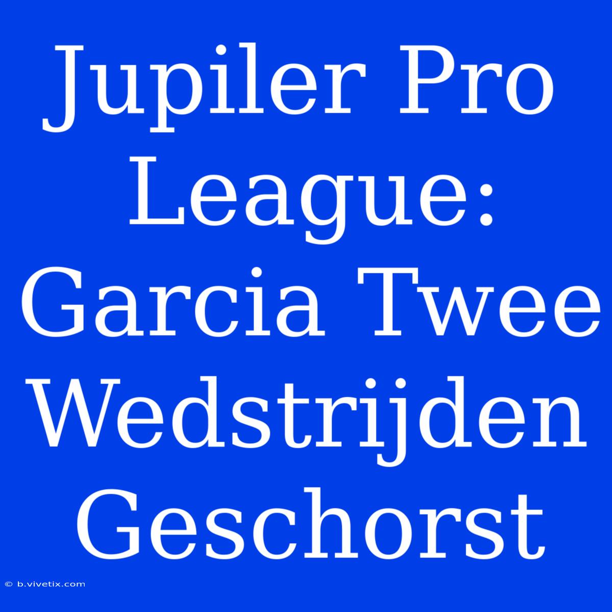 Jupiler Pro League: Garcia Twee Wedstrijden Geschorst